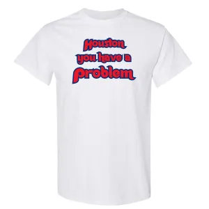 Houston You Have A Problem White T-Shirt | Philadelphia Baseball